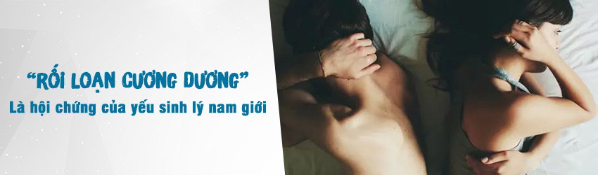 “Rối Loạn Cương Dương” Là hội chứng của yếu sinh lý nam giới